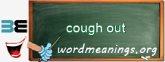 WordMeaning blackboard for cough out